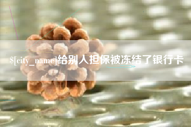 诸城给别人担保被冻结了银行卡
