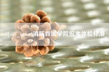 诸城消防救援学院报考体检标准