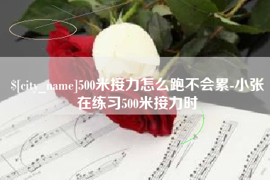 诸城500米接力怎么跑不会累-小张在练习500米接力时