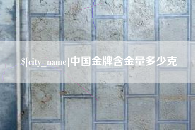 诸城中国金牌含金量多少克