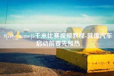 诸城5千米比赛视频教程-就像汽车启动前要先预热