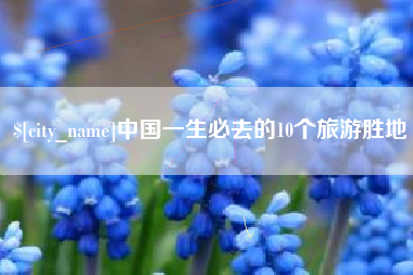 诸城中国一生必去的10个旅游胜地