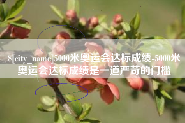 诸城5000米奥运会达标成绩-5000米奥运会达标成绩是一道严苛的门槛