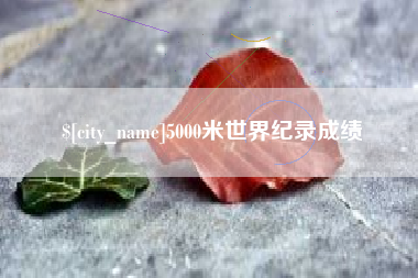 诸城5000米世界纪录成绩