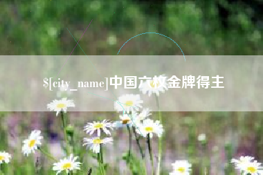 诸城中国六枚金牌得主