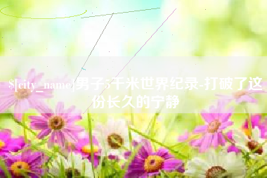 诸城男子5千米世界纪录-打破了这份长久的宁静