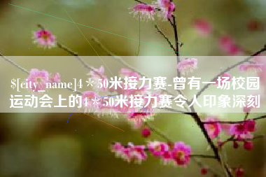 诸城4＊50米接力赛-曾有一场校园运动会上的4＊50米接力赛令人印象深刻
