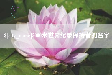 诸城5000米世界纪录保持者的名字