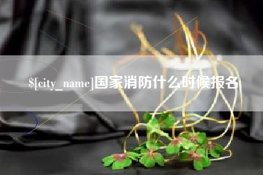 诸城国家消防什么时候报名